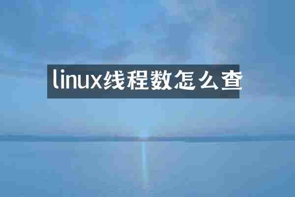 linux线程数怎么查