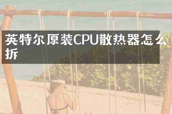 英特尔原装CPU散热器怎么拆
