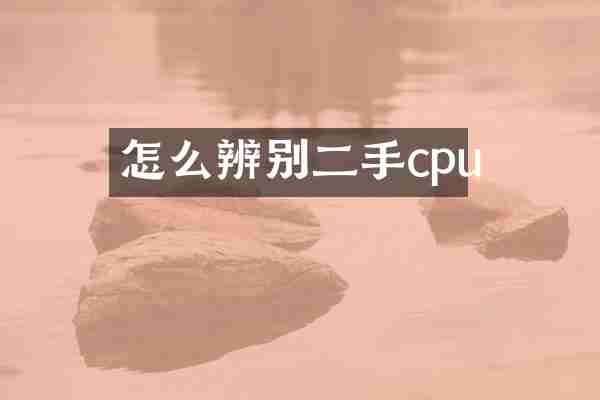 怎么辨别二手cpu