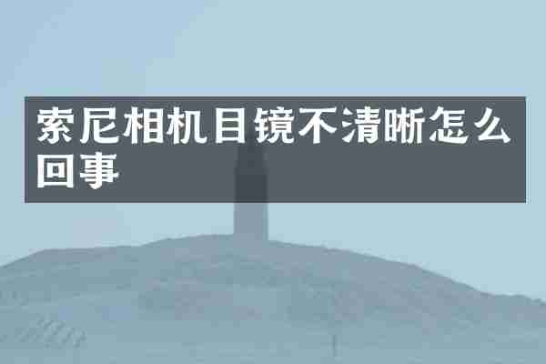 索尼相机目镜不清晰怎么回事