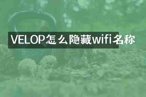 VELOP怎么隐藏wifi名称