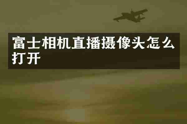 富士相机直播摄像头怎么打开