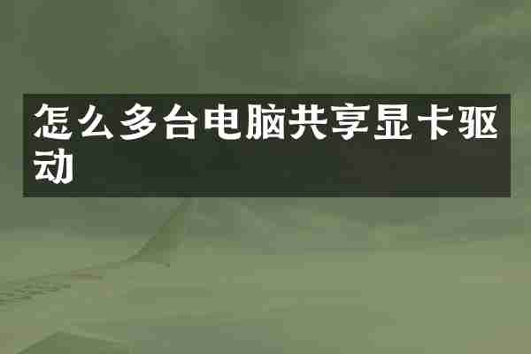 怎么多台电脑共享显卡驱动