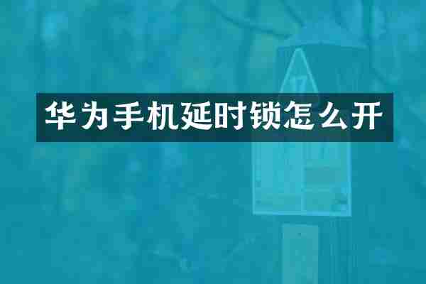 华为手机延时锁怎么开