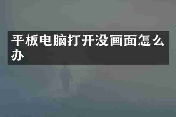 平板电脑打开没画面怎么办