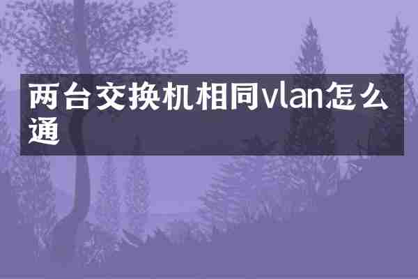 两台交换机相同vlan怎么互通