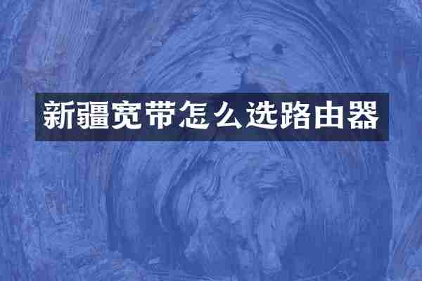 新疆宽带怎么选路由器