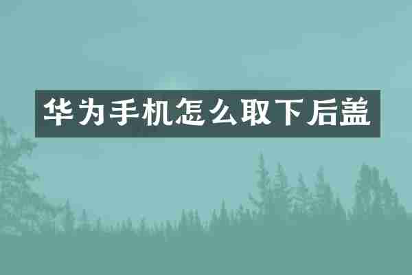 华为手机怎么取下后盖