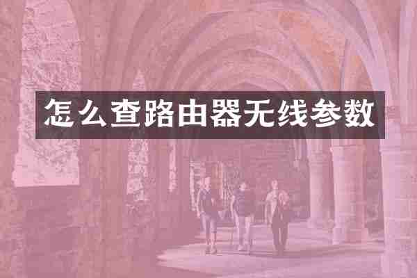 怎么查路由器无线参数