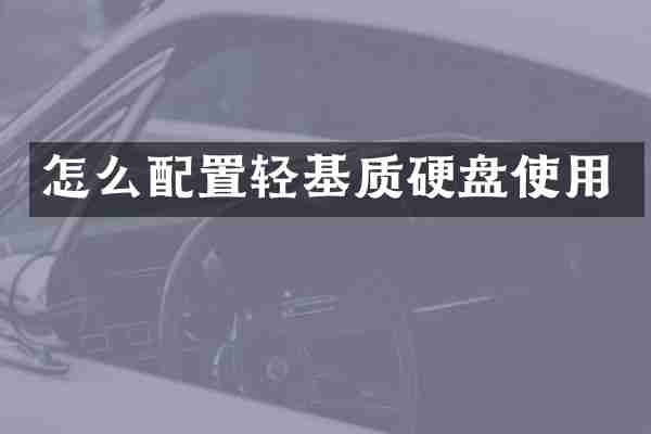 怎么配置轻基质硬盘使用