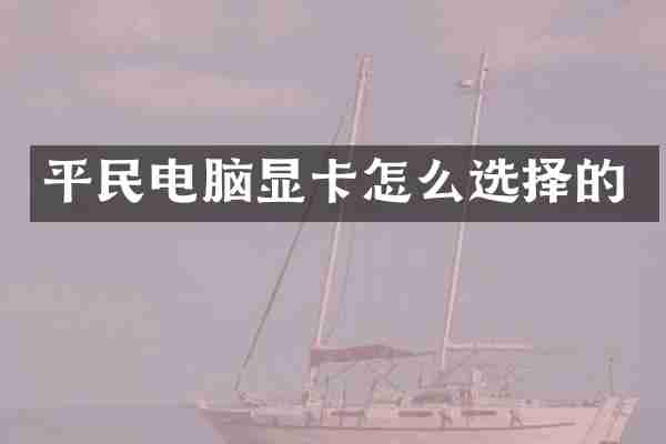 平民电脑显卡怎么选择的