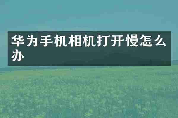 华为手机相机打开慢怎么办