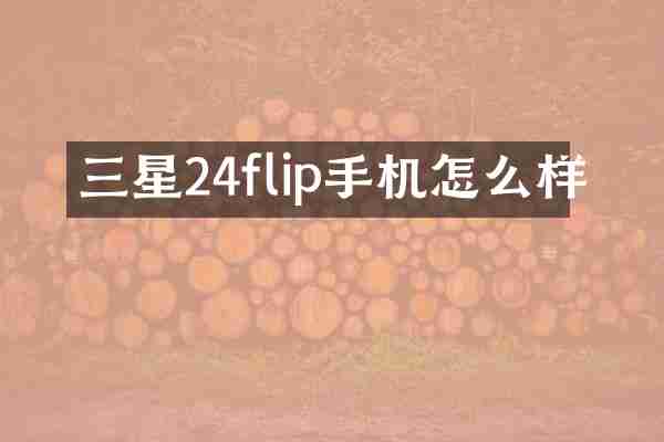 三星24flip手机怎么样