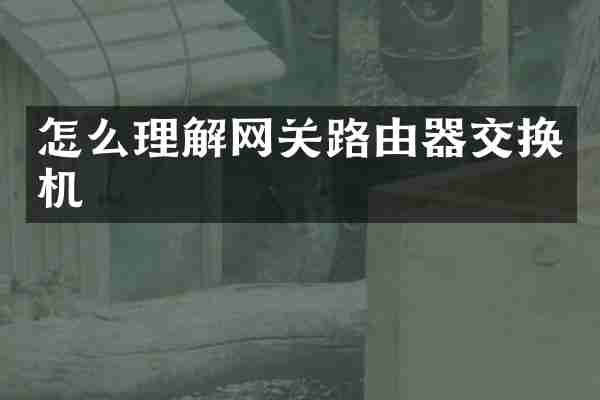 怎么理解网关路由器交换机