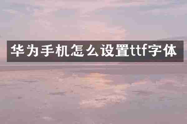 华为手机怎么设置ttf字体
