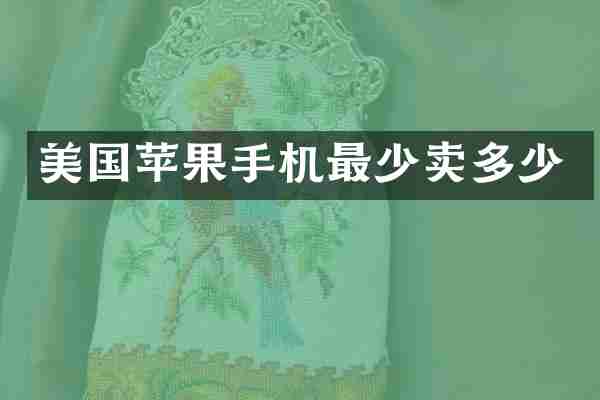 美国苹果手机最少卖多少