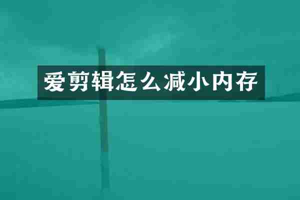 爱剪辑怎么减小内存