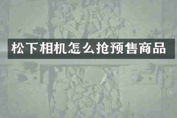 松下相机怎么抢预售商品