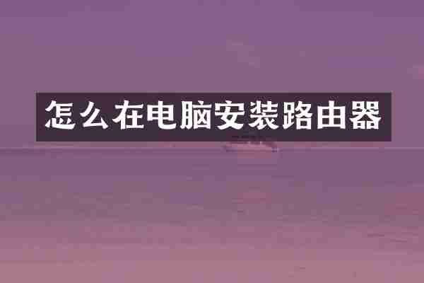 怎么在电脑安装路由器
