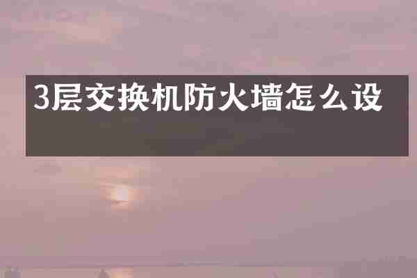 3层交换机防火墙怎么设置