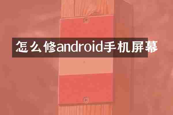 怎么修android手机屏幕