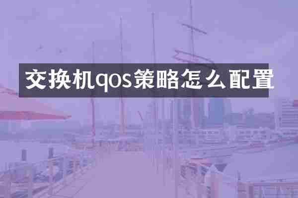 交换机qos策略怎么配置