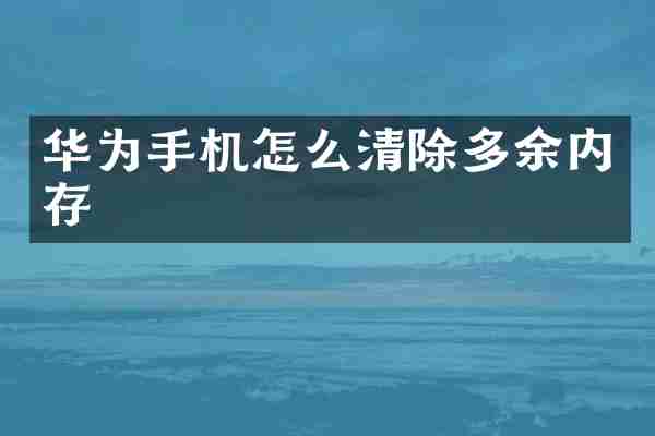 华为手机怎么清除多余内存