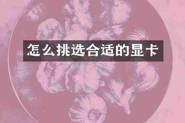 怎么挑选合适的显卡