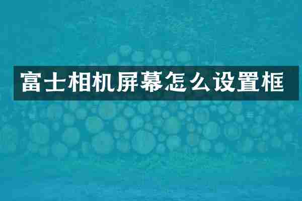 富士相机屏幕怎么设置框