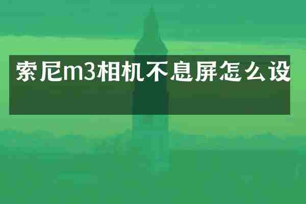 索尼m3相机不息屏怎么设置