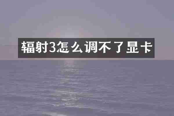 辐射3怎么调不了显卡