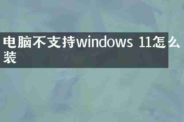 电脑不支持windows 11怎么安装