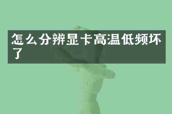 怎么分辨显卡高温低频坏了