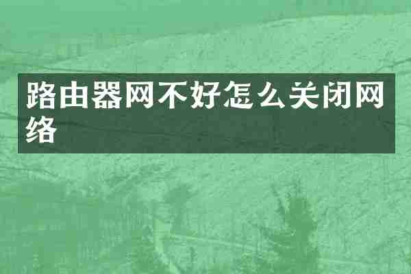 路由器网不好怎么关闭网络