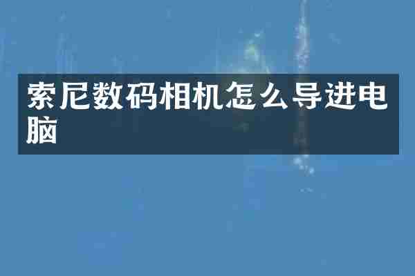 索尼数码相机怎么导进电脑