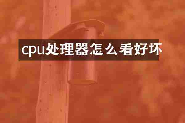 cpu处理器怎么看好坏