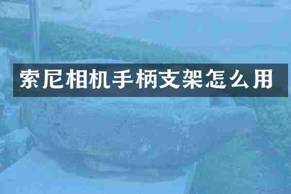索尼相机手柄支架怎么用