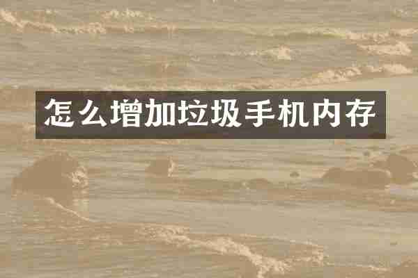 怎么增加垃圾手机内存