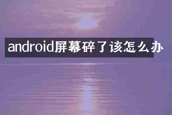 android屏幕碎了该怎么办