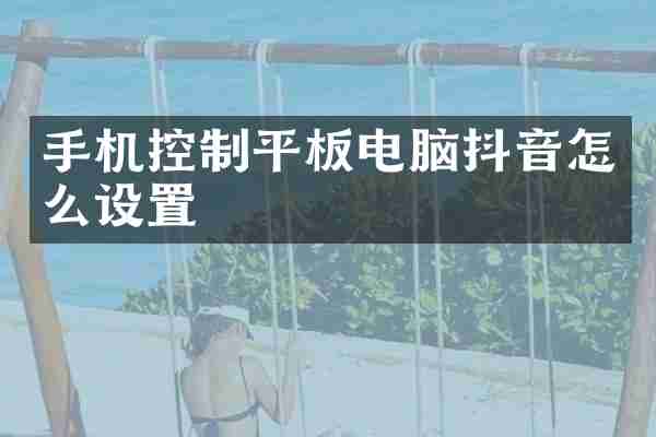 手机控制平板电脑抖音怎么设置