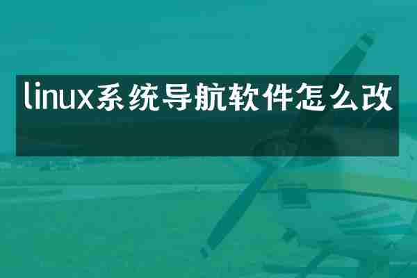 linux系统导航软件怎么改写