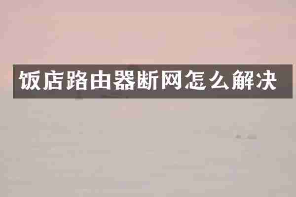 饭店路由器断网怎么解决