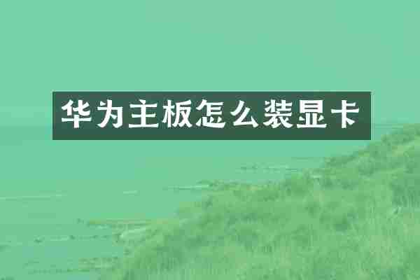 华为主板怎么装显卡