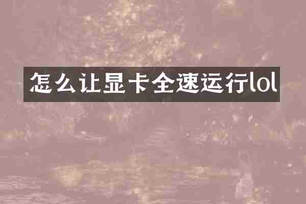 怎么让显卡全速运行lol