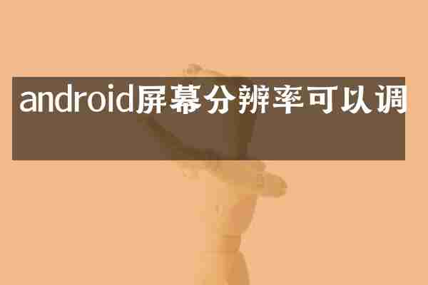 android屏幕分辨率可以调吗