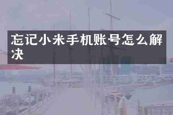 忘记小米手机账号怎么解决