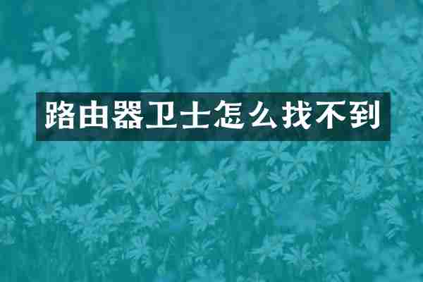 路由器卫士怎么找不到