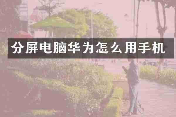 分屏电脑华为怎么用手机