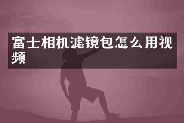 富士相机滤镜包怎么用视频