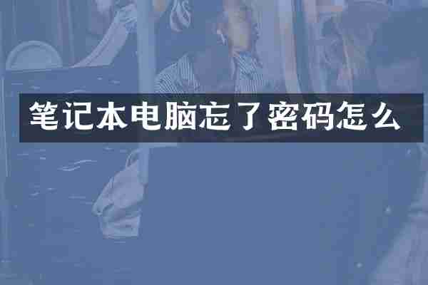 笔记本电脑忘了密码怎么